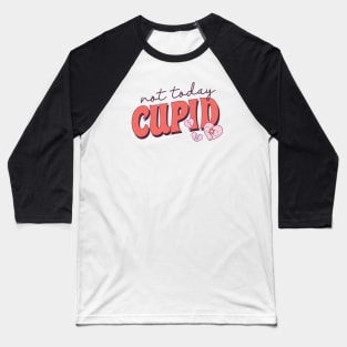 Not Today Cupid Anti Love Single Life Baseball T-Shirt